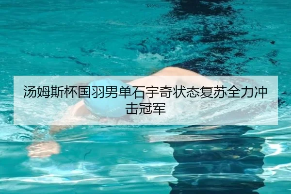 汤姆斯杯国羽男单石宇奇状态复苏全力冲击冠军